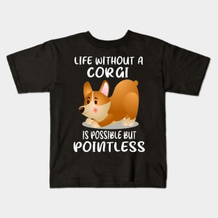 Life Without A Corgi Is Possible But Pointless (55) Kids T-Shirt